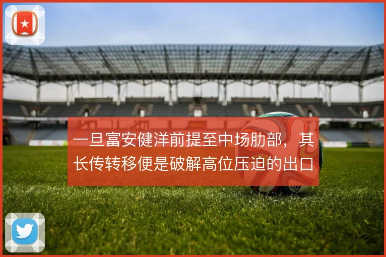 一旦富安健洋前提至中场肋部，其长传转移便是破解高位压迫的出口
