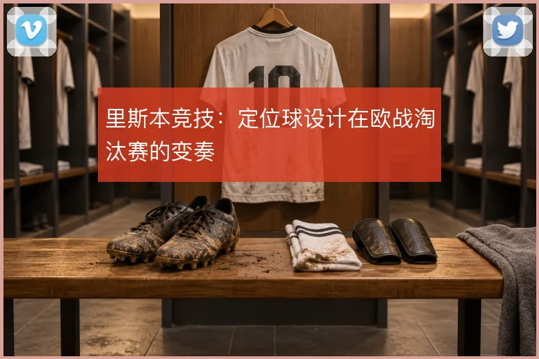 里斯本竞技：定位球设计在欧战淘汰赛的变奏