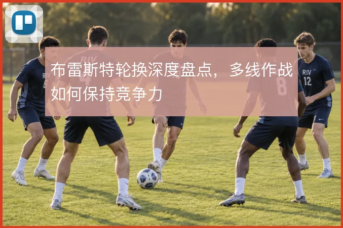 布雷斯特轮换深度盘点，多线作战如何保持竞争力
