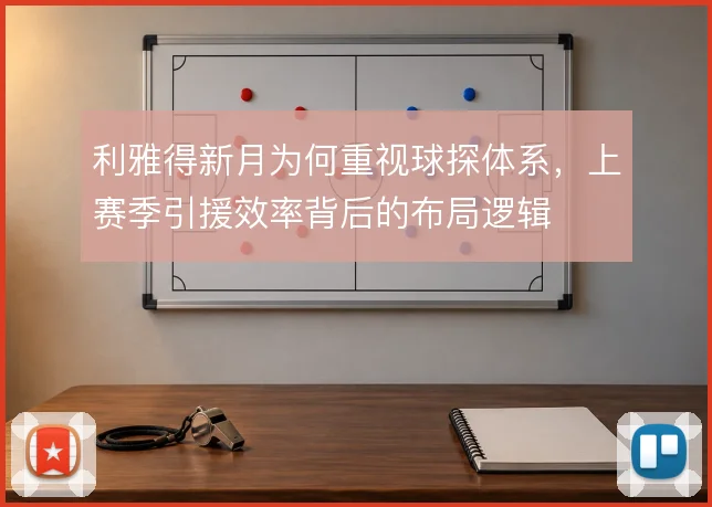 利雅得新月为何重视球探体系，上赛季引援效率背后的布局逻辑