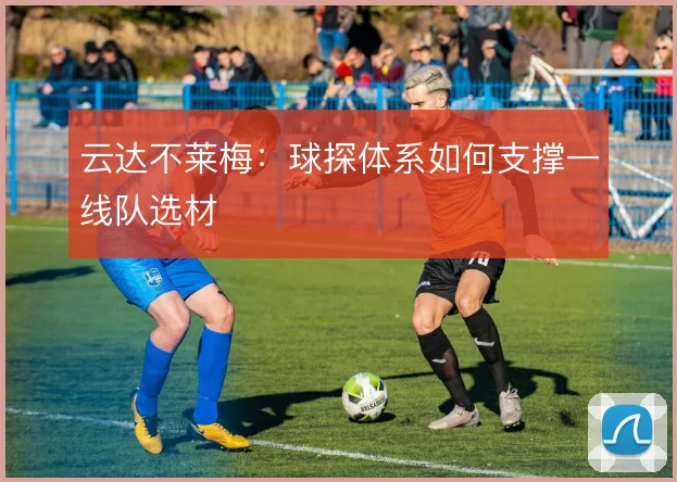 云达不莱梅：球探体系如何支撑一线队选材