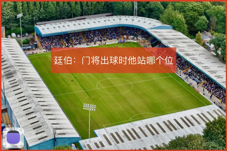 廷伯：门将出球时他站哪个位