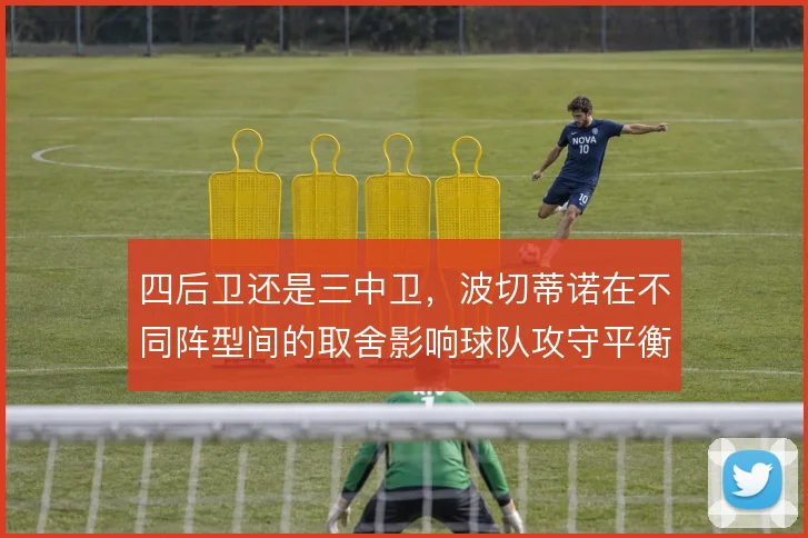 四后卫还是三中卫，波切蒂诺在不同阵型间的取舍影响球队攻守平衡